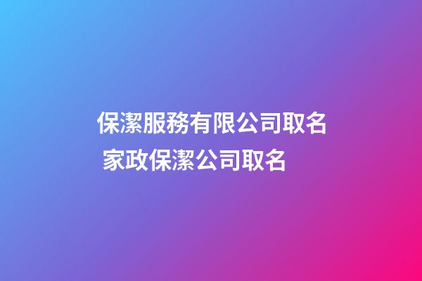 保潔服務有限公司取名 家政保潔公司取名-第1張-公司起名-玄機派